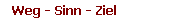    Weg - Sinn - Ziel